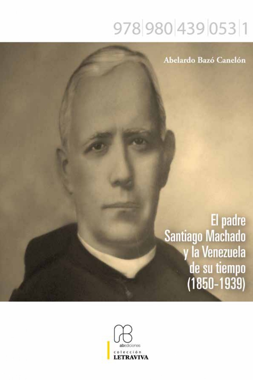 El padre Santiago Machado y la Venezuela de su tiempo (1850-1939)